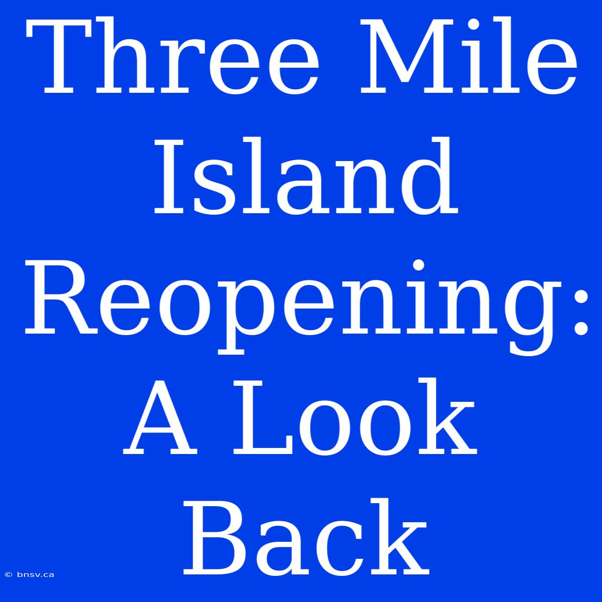 Three Mile Island Reopening: A Look Back