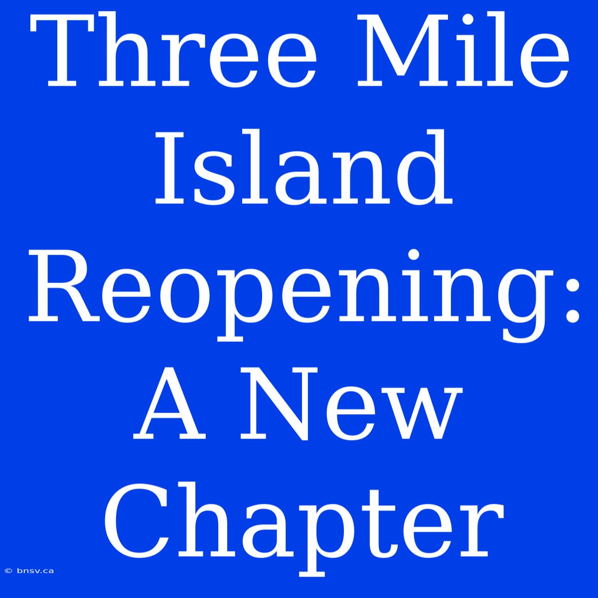 Three Mile Island Reopening: A New Chapter