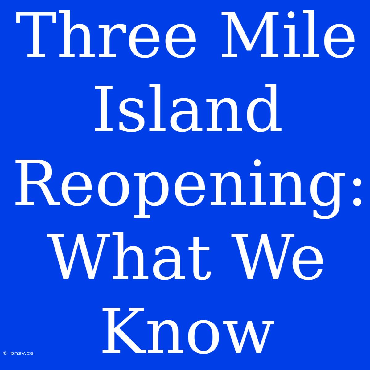 Three Mile Island Reopening: What We Know