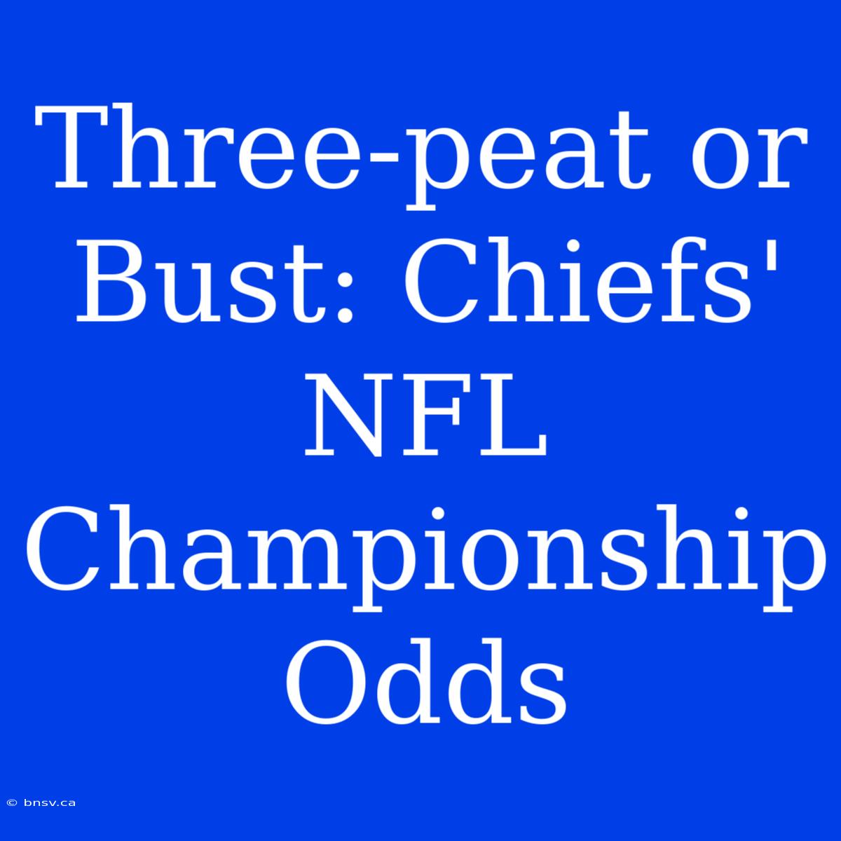 Three-peat Or Bust: Chiefs' NFL Championship Odds