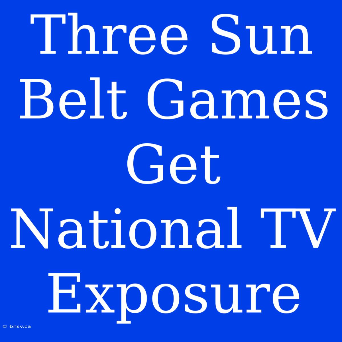 Three Sun Belt Games Get National TV Exposure