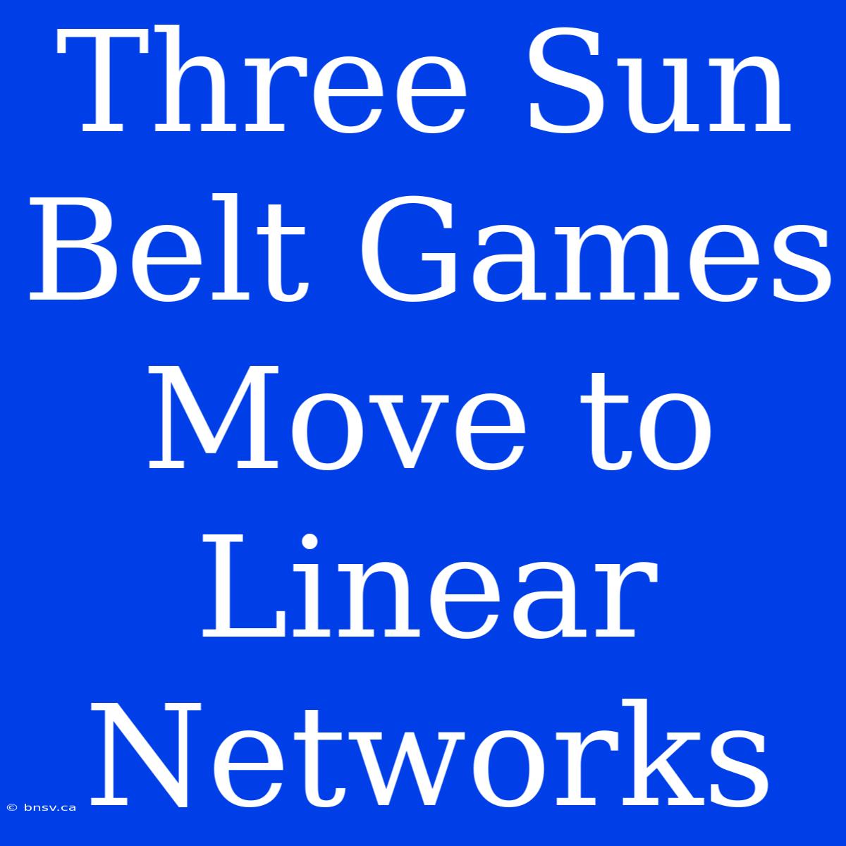 Three Sun Belt Games Move To Linear Networks