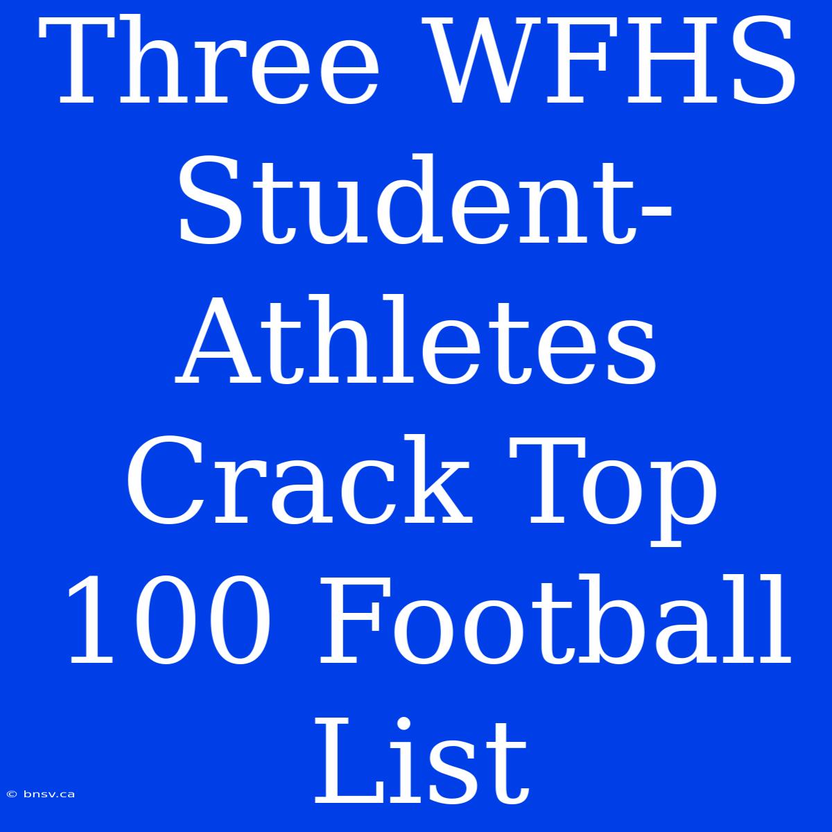 Three WFHS Student-Athletes Crack Top 100 Football List