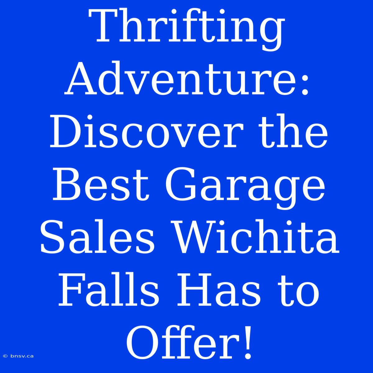 Thrifting Adventure: Discover The Best Garage Sales Wichita Falls Has To Offer!