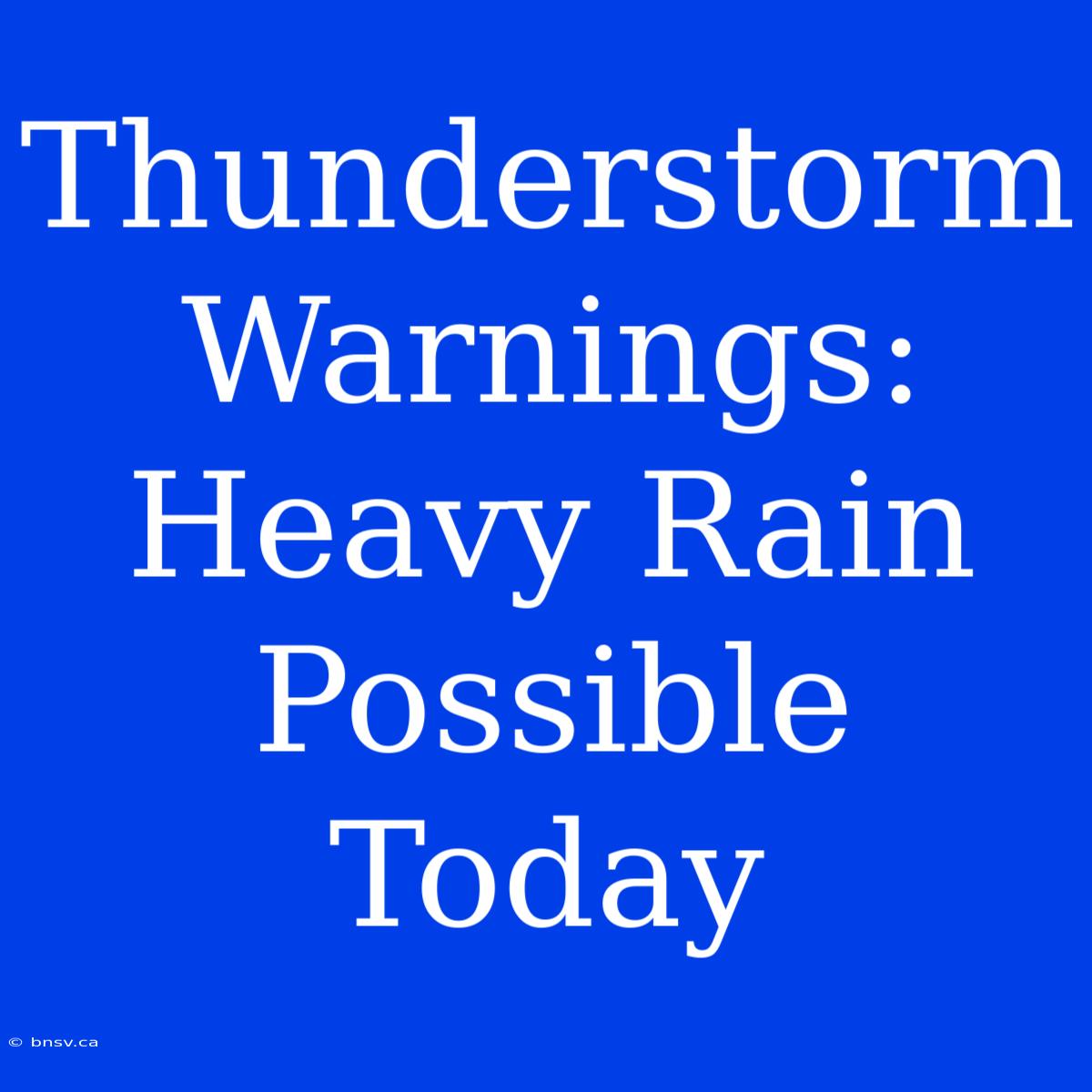 Thunderstorm Warnings: Heavy Rain Possible Today