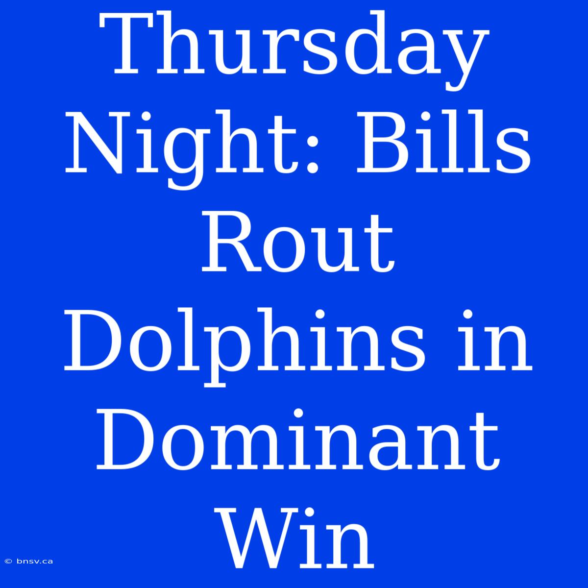 Thursday Night: Bills Rout Dolphins In Dominant Win