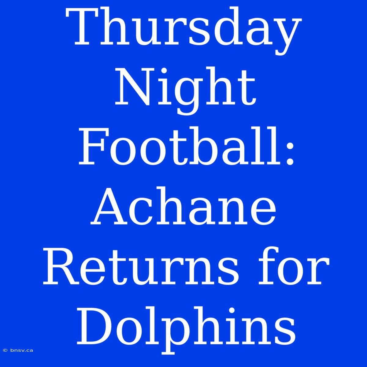 Thursday Night Football: Achane Returns For Dolphins