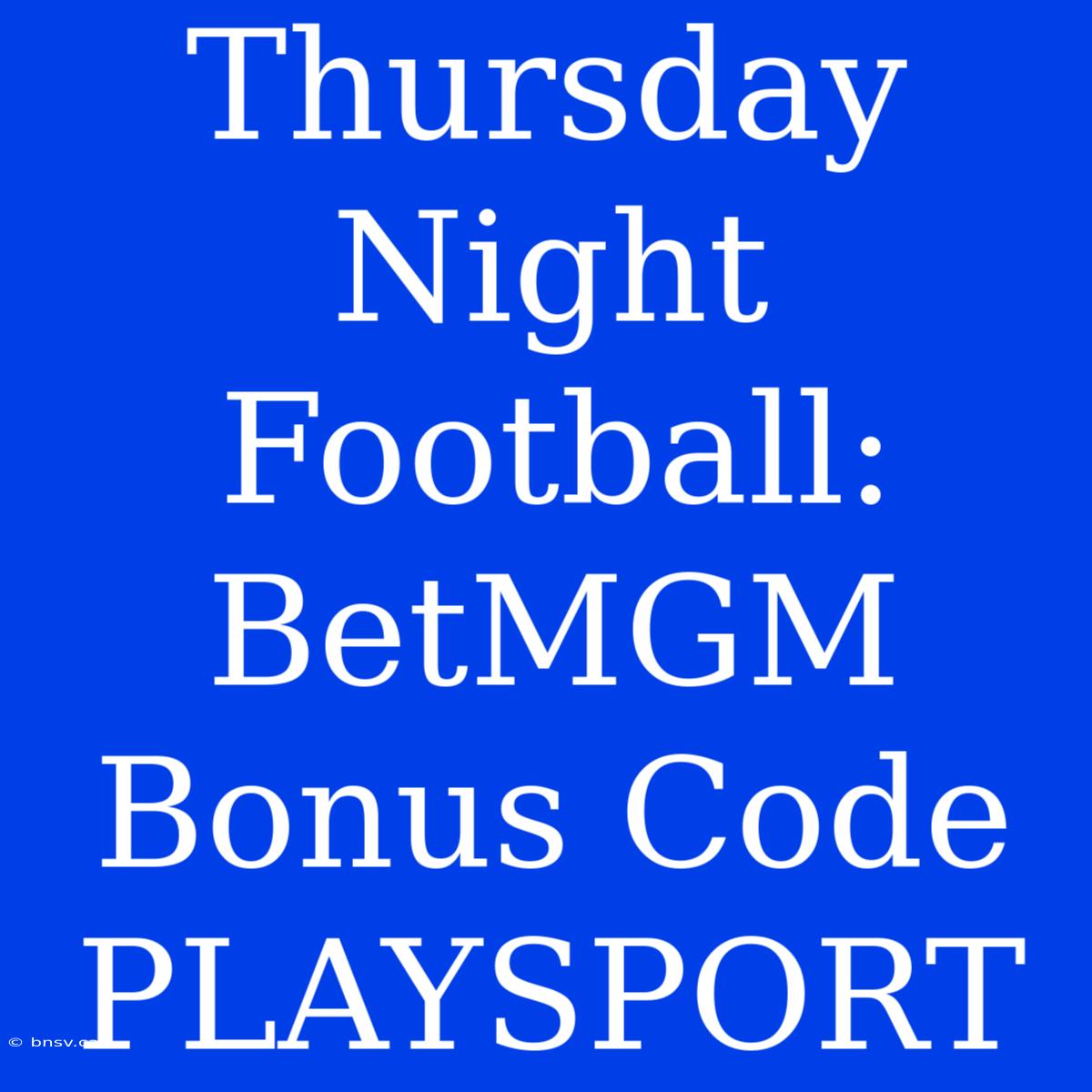 Thursday Night Football: BetMGM Bonus Code PLAYSPORT