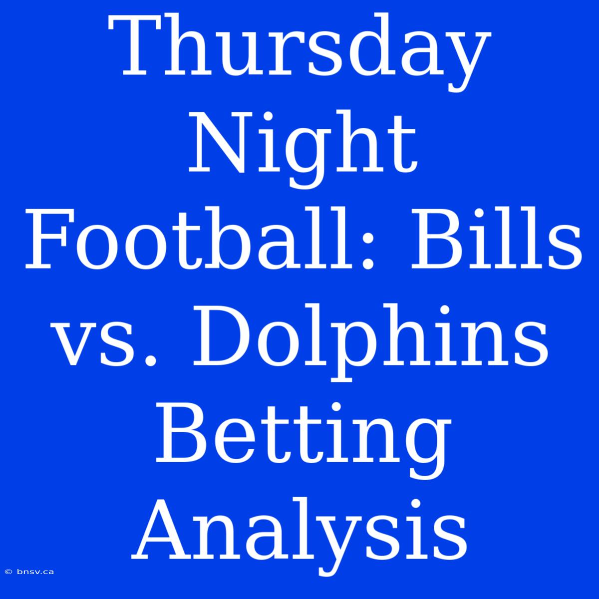 Thursday Night Football: Bills Vs. Dolphins Betting Analysis