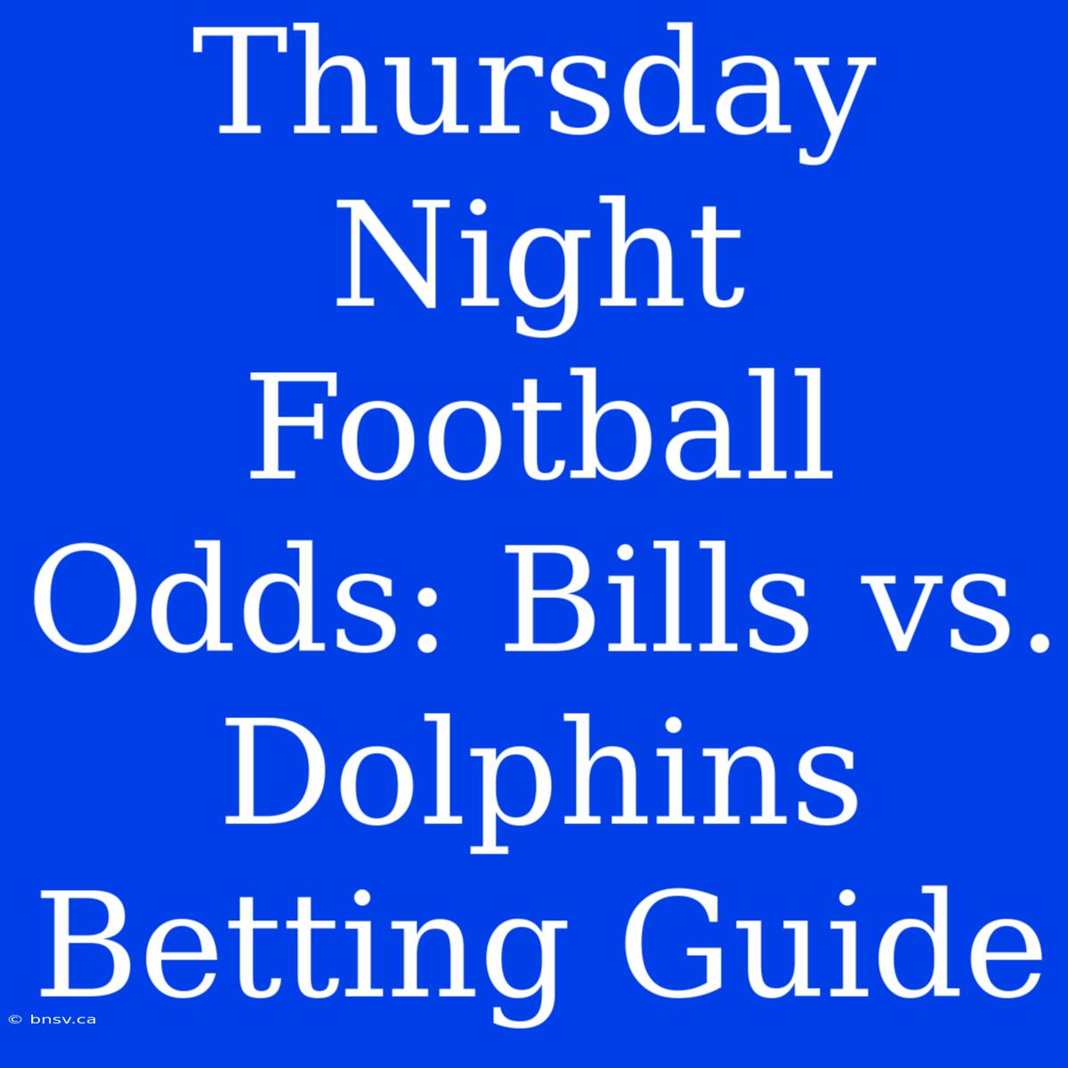 Thursday Night Football Odds: Bills Vs. Dolphins Betting Guide