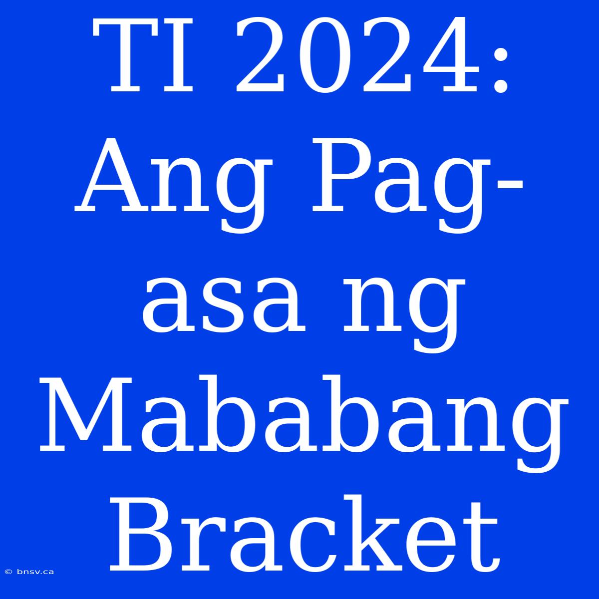 TI 2024:  Ang Pag-asa Ng Mababang Bracket