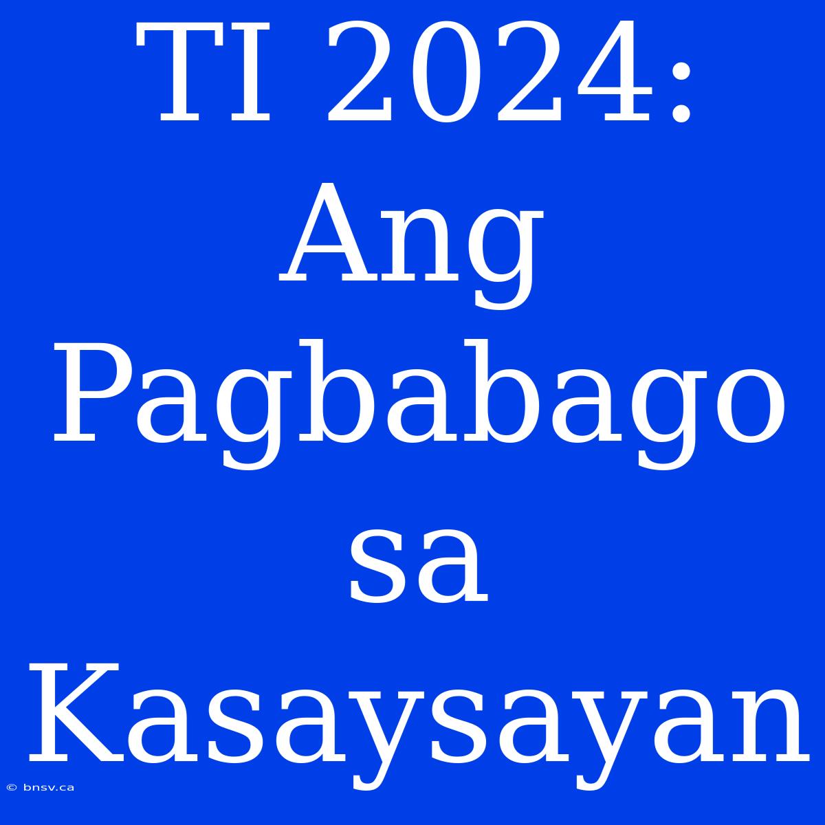 TI 2024: Ang Pagbabago Sa Kasaysayan