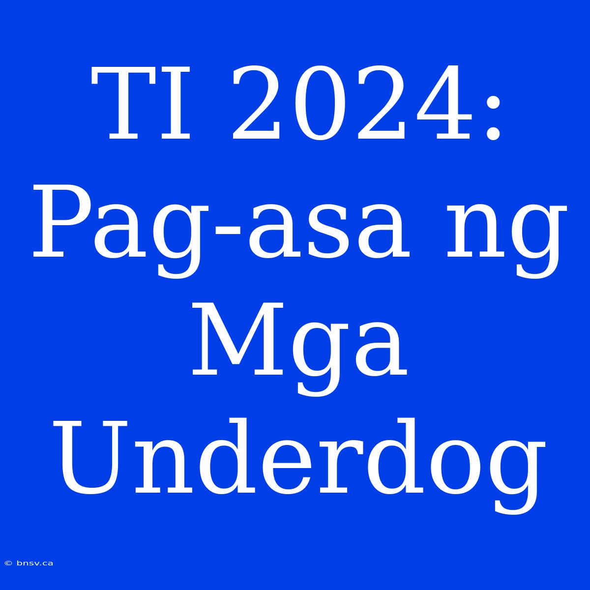 TI 2024: Pag-asa Ng Mga Underdog