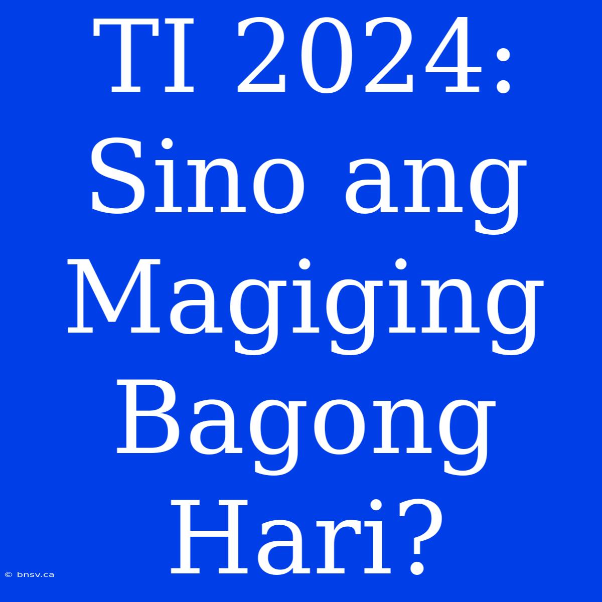 TI 2024: Sino Ang Magiging Bagong Hari?