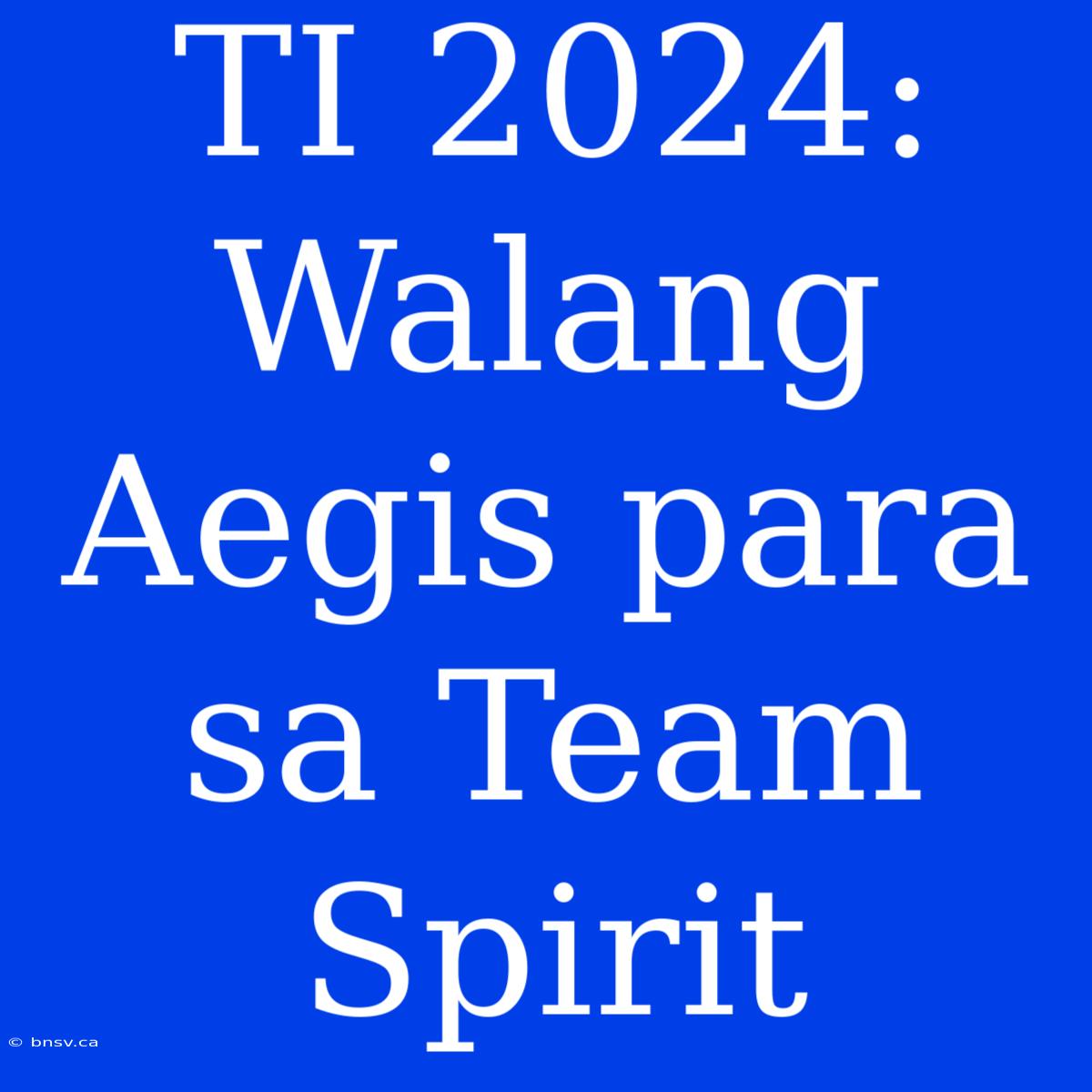 TI 2024: Walang Aegis Para Sa Team Spirit