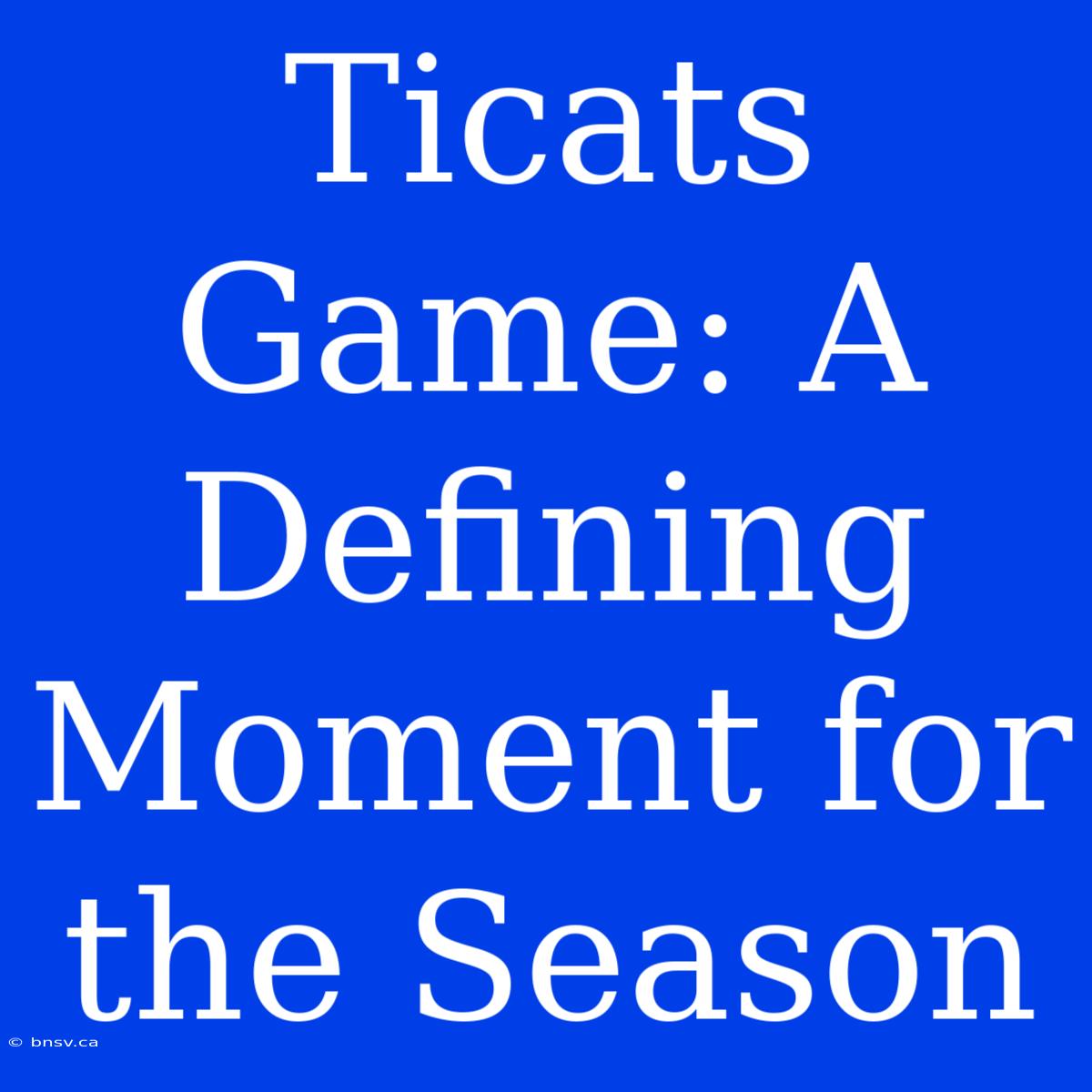 Ticats Game: A Defining Moment For The Season