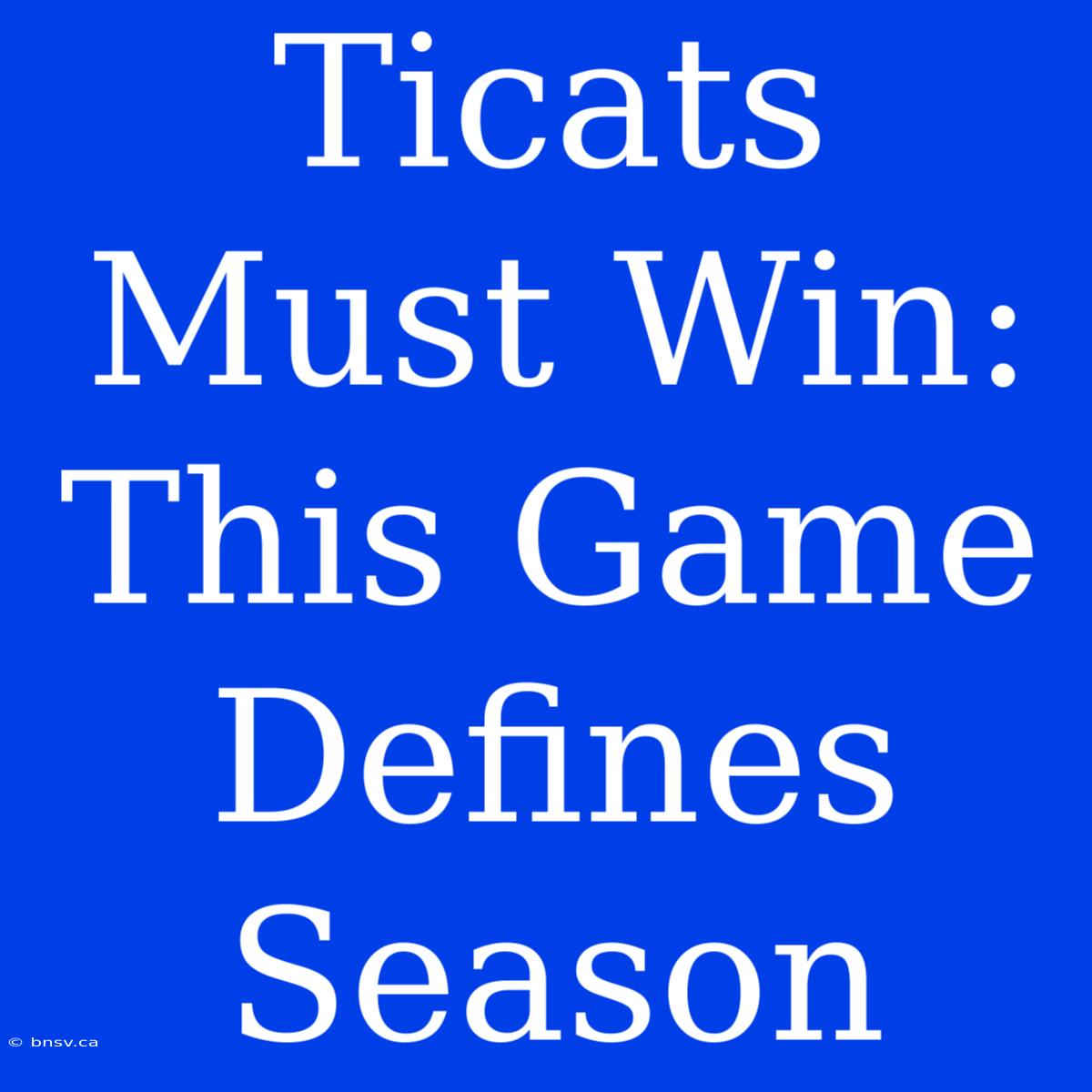 Ticats Must Win: This Game Defines Season