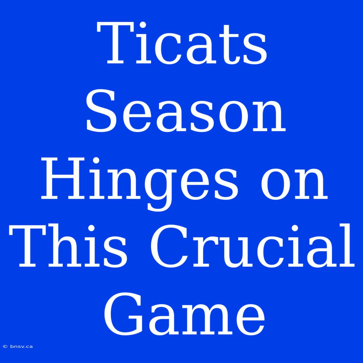 Ticats Season Hinges On This Crucial Game