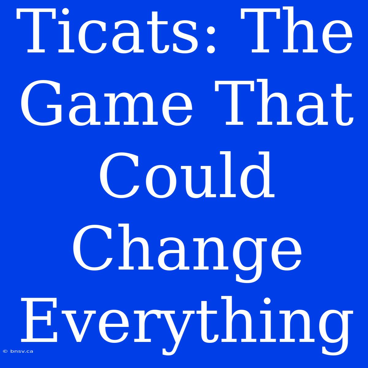 Ticats: The Game That Could Change Everything