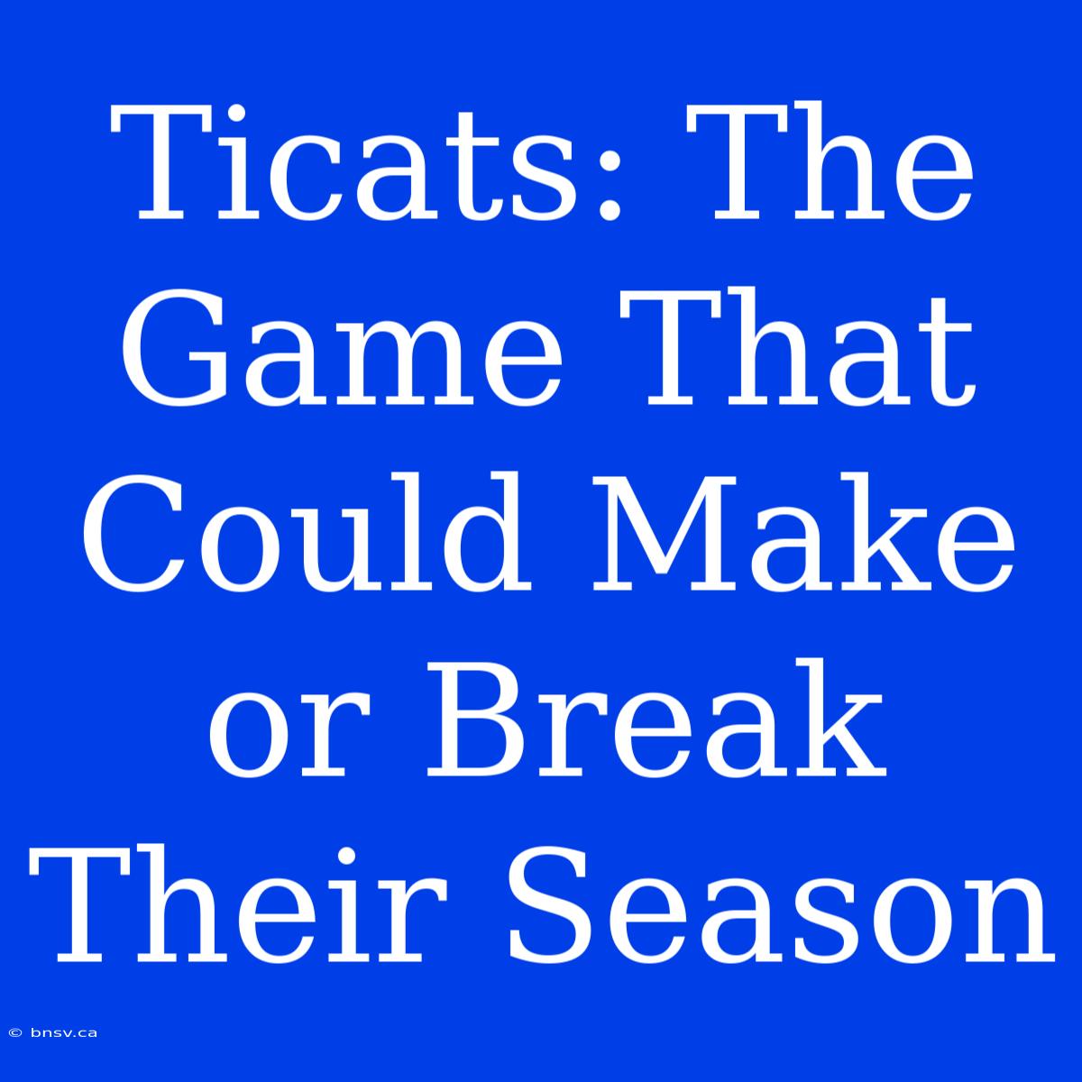 Ticats: The Game That Could Make Or Break Their Season