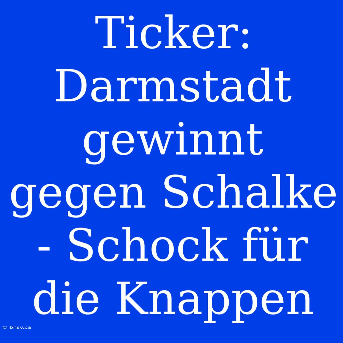 Ticker: Darmstadt Gewinnt Gegen Schalke - Schock Für Die Knappen