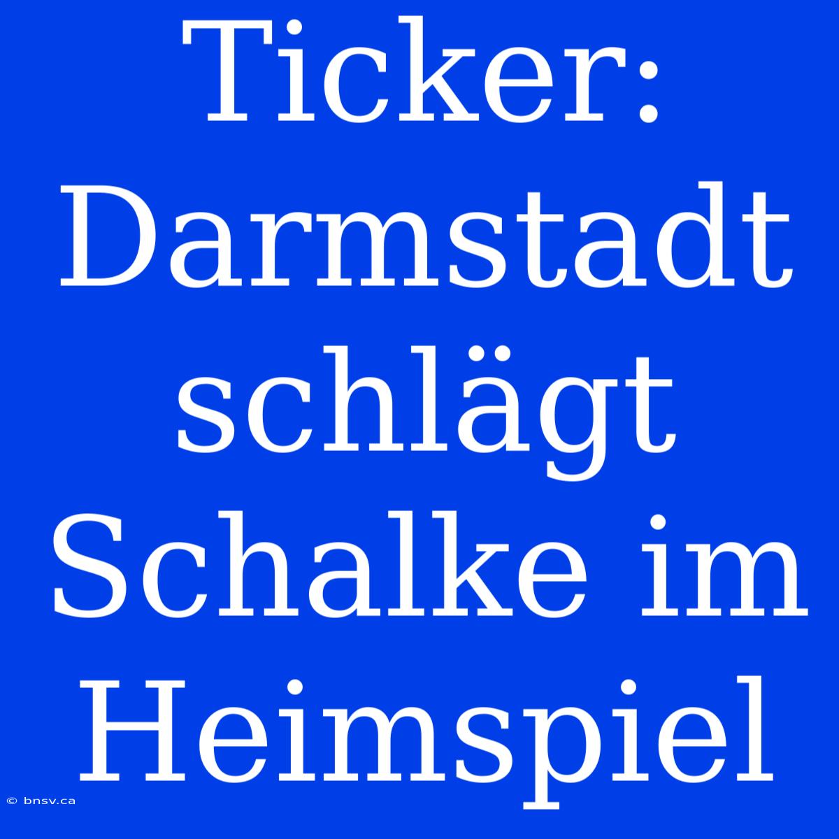 Ticker: Darmstadt Schlägt Schalke Im Heimspiel