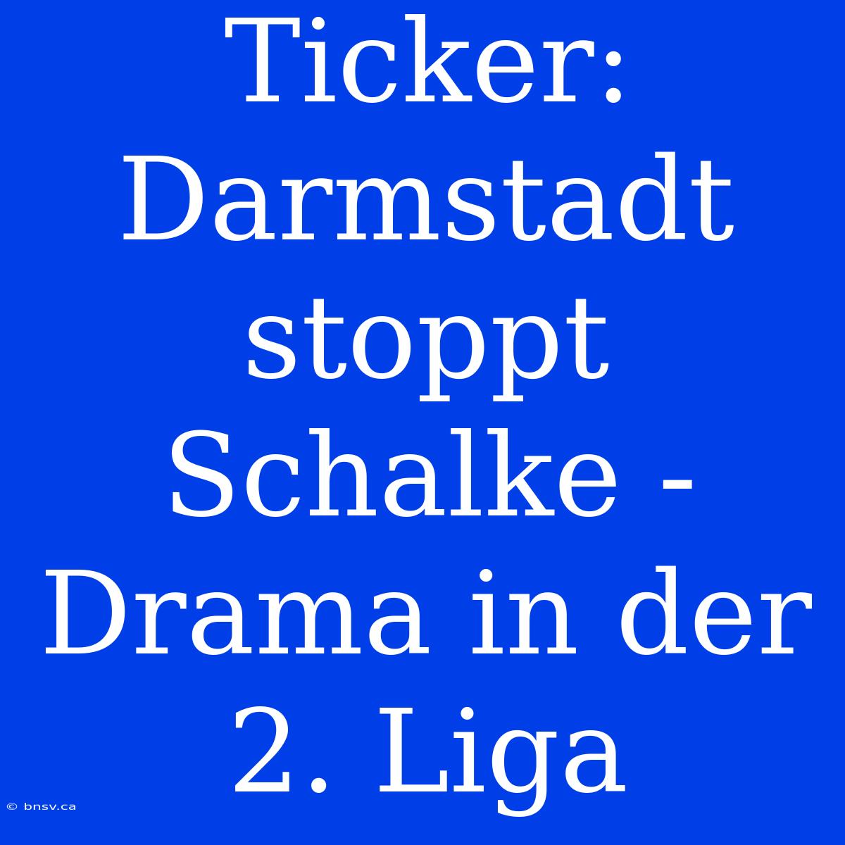 Ticker: Darmstadt Stoppt Schalke - Drama In Der 2. Liga