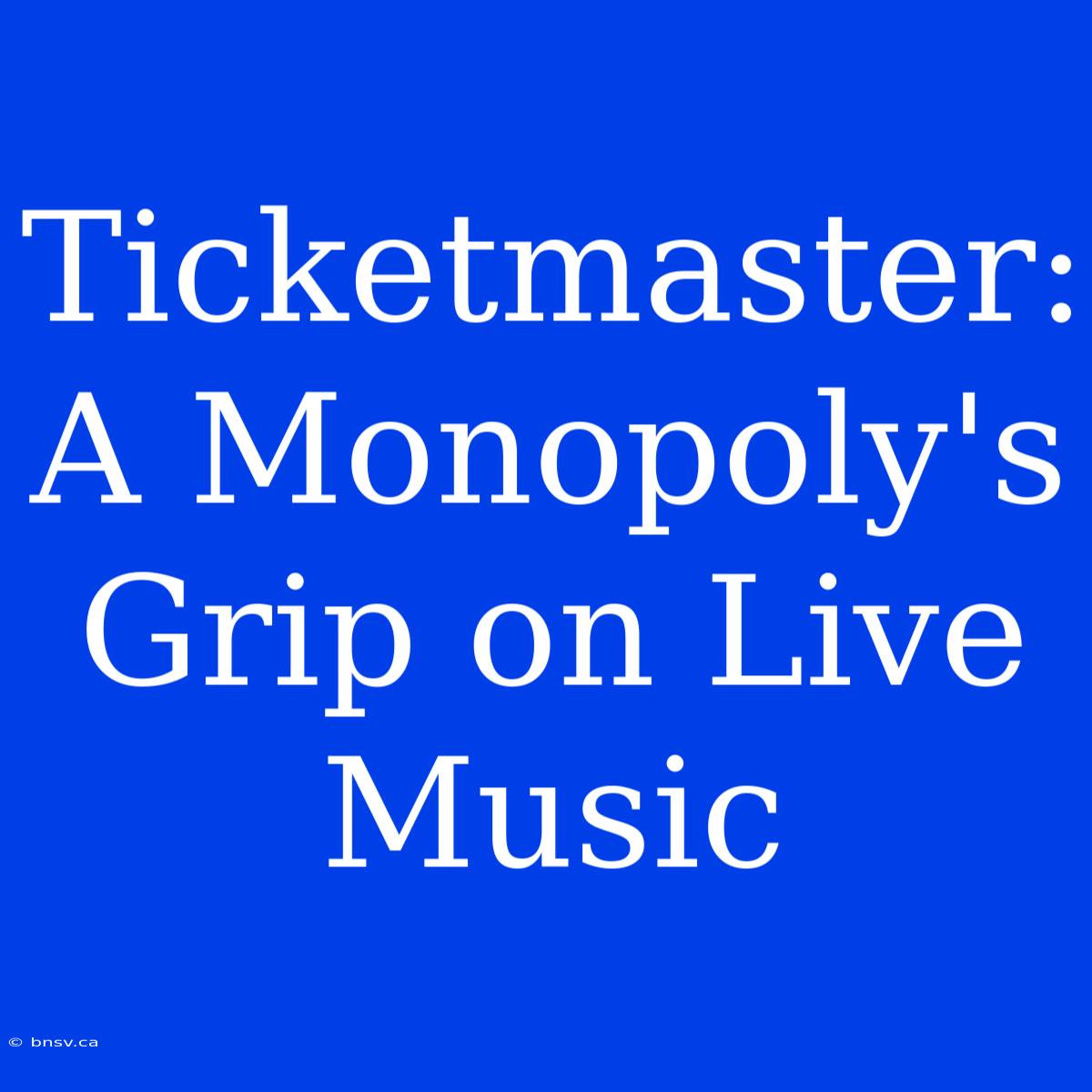 Ticketmaster: A Monopoly's Grip On Live Music