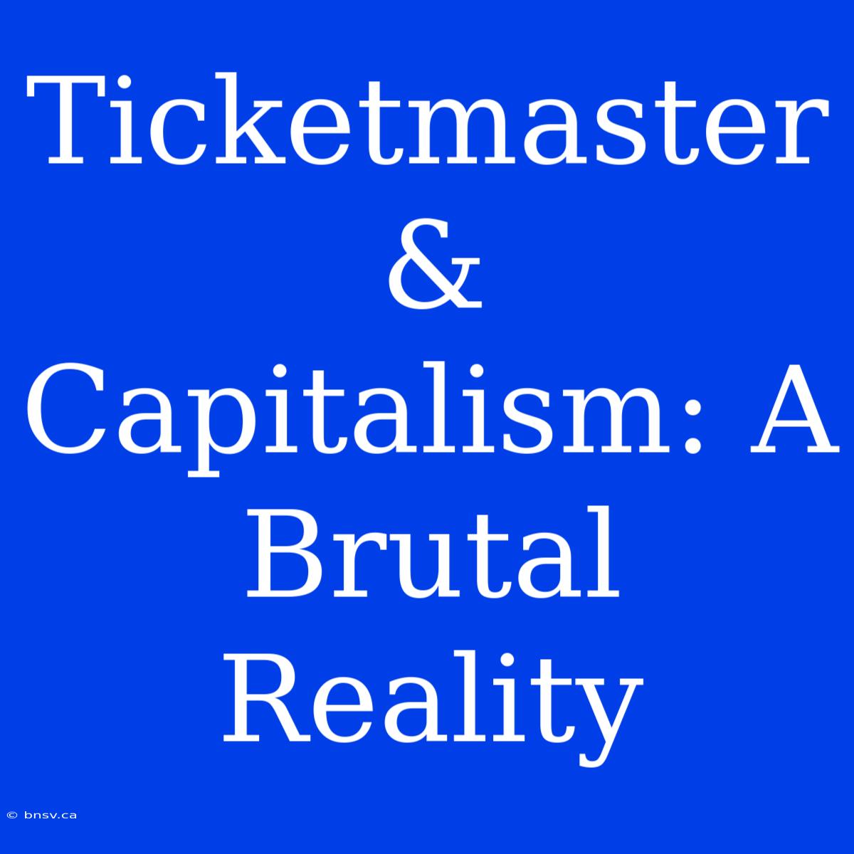 Ticketmaster & Capitalism: A Brutal Reality