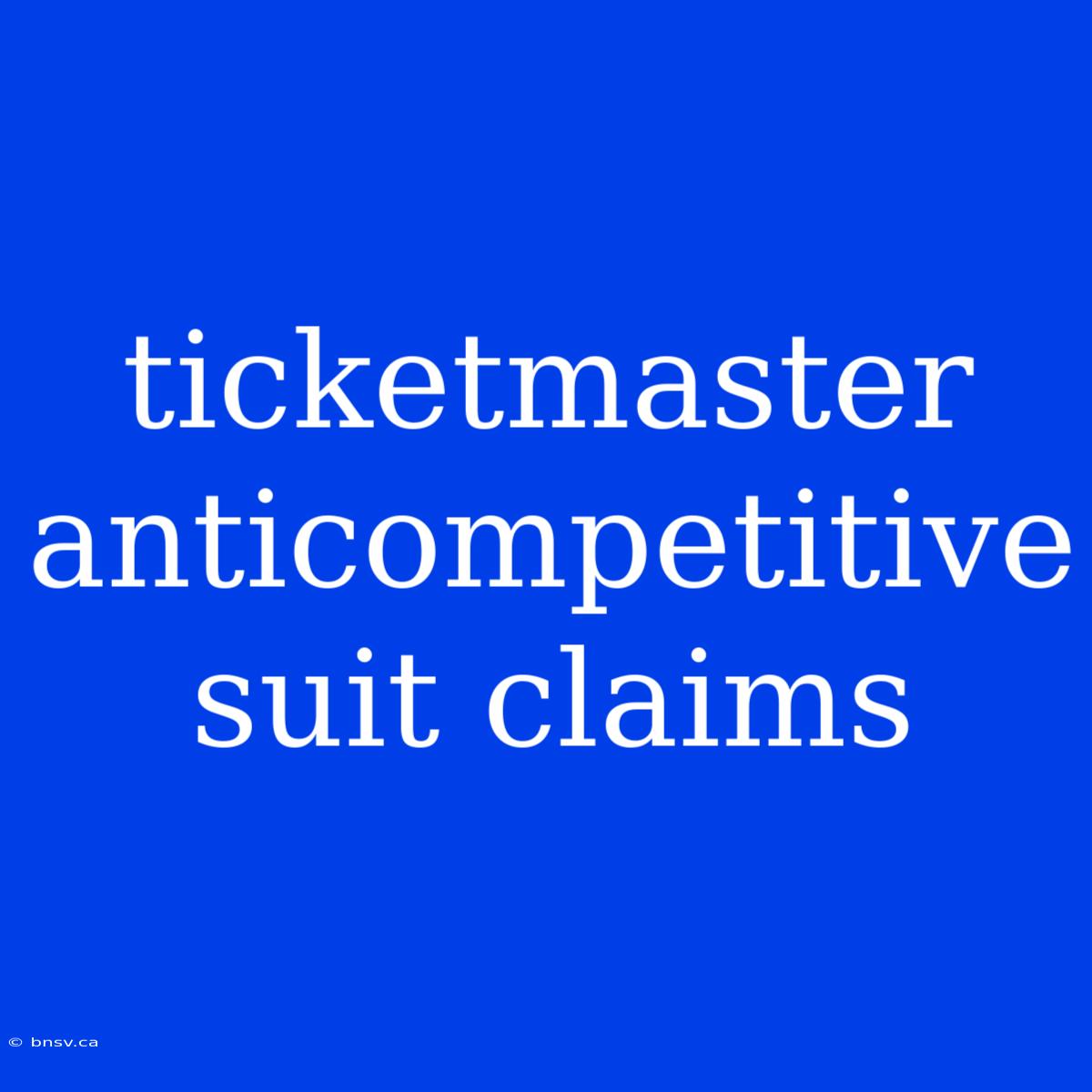 Ticketmaster Anticompetitive Suit Claims