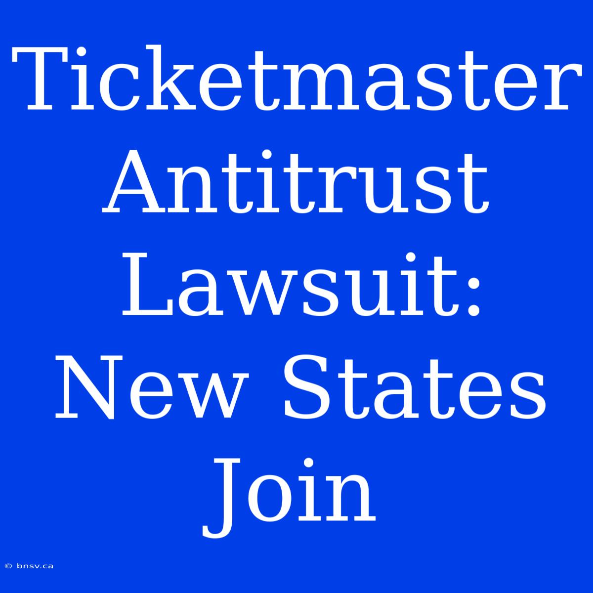 Ticketmaster Antitrust Lawsuit: New States Join