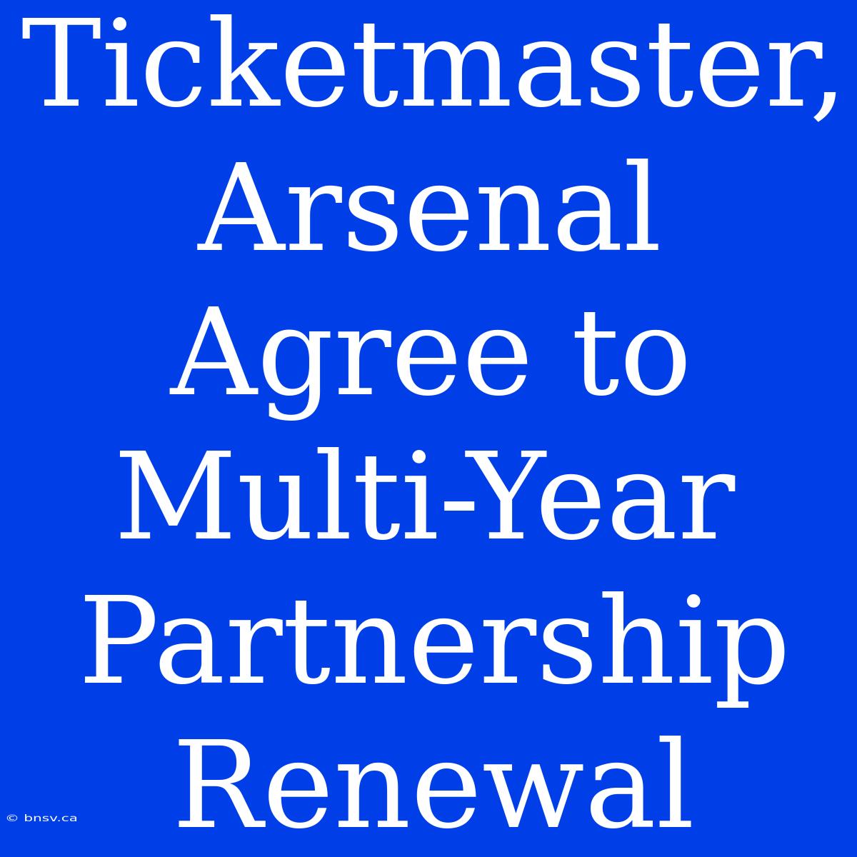 Ticketmaster, Arsenal Agree To Multi-Year Partnership Renewal