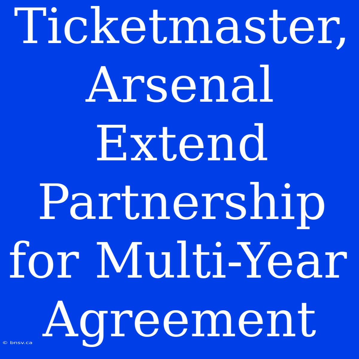 Ticketmaster, Arsenal Extend Partnership For Multi-Year Agreement