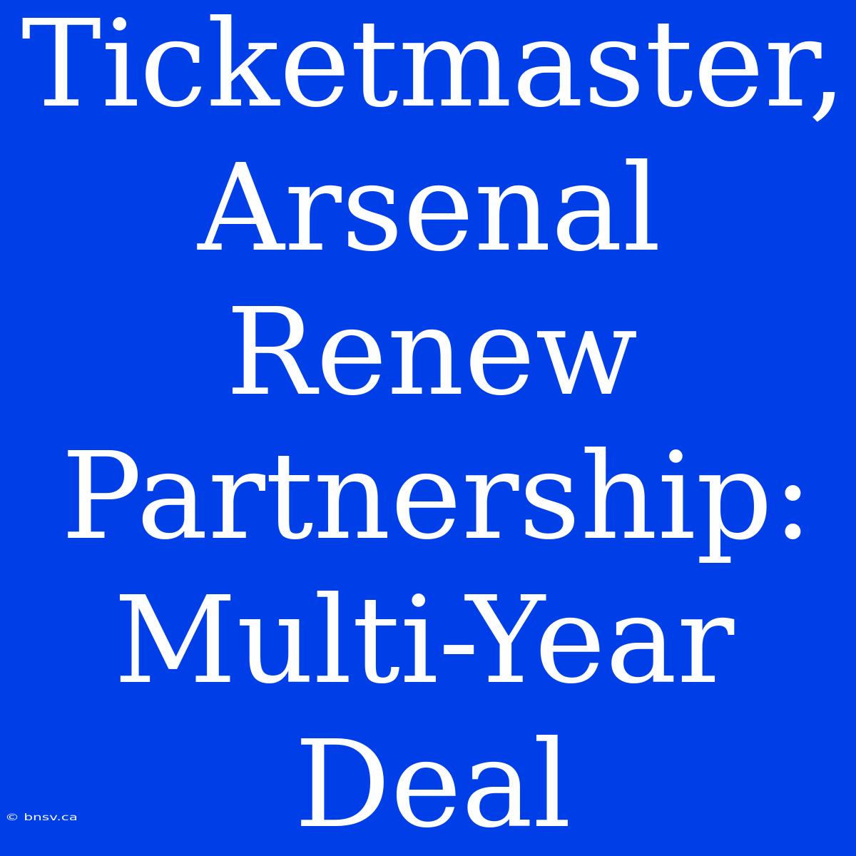 Ticketmaster, Arsenal Renew Partnership: Multi-Year Deal