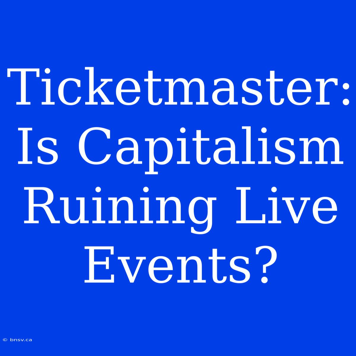 Ticketmaster: Is Capitalism Ruining Live Events?