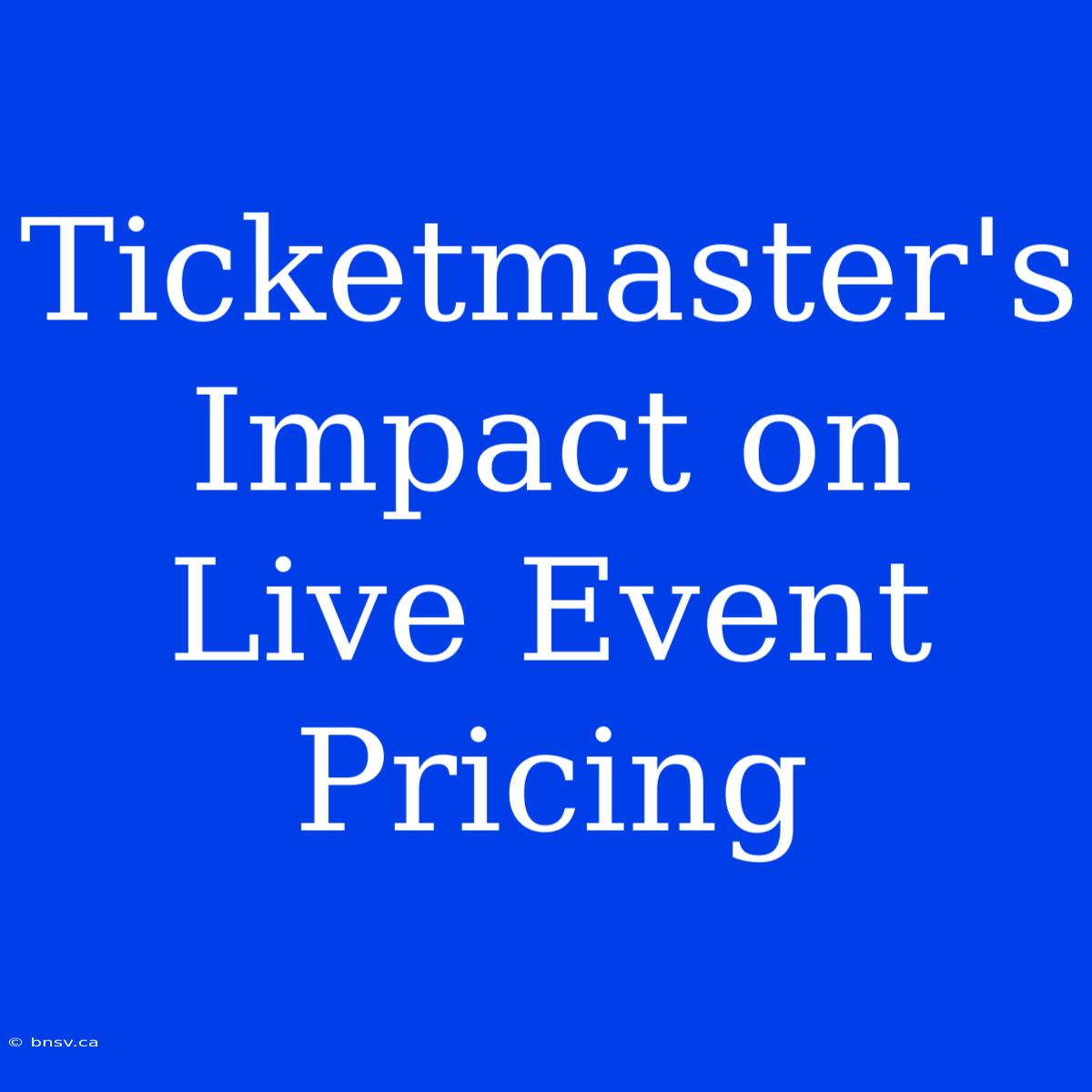 Ticketmaster's Impact On Live Event Pricing