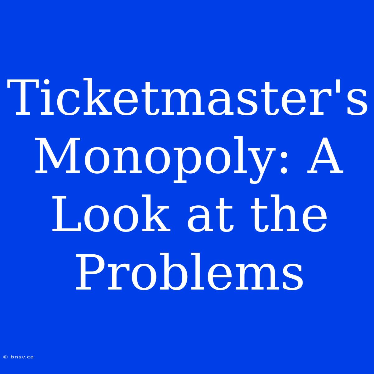 Ticketmaster's Monopoly: A Look At The Problems