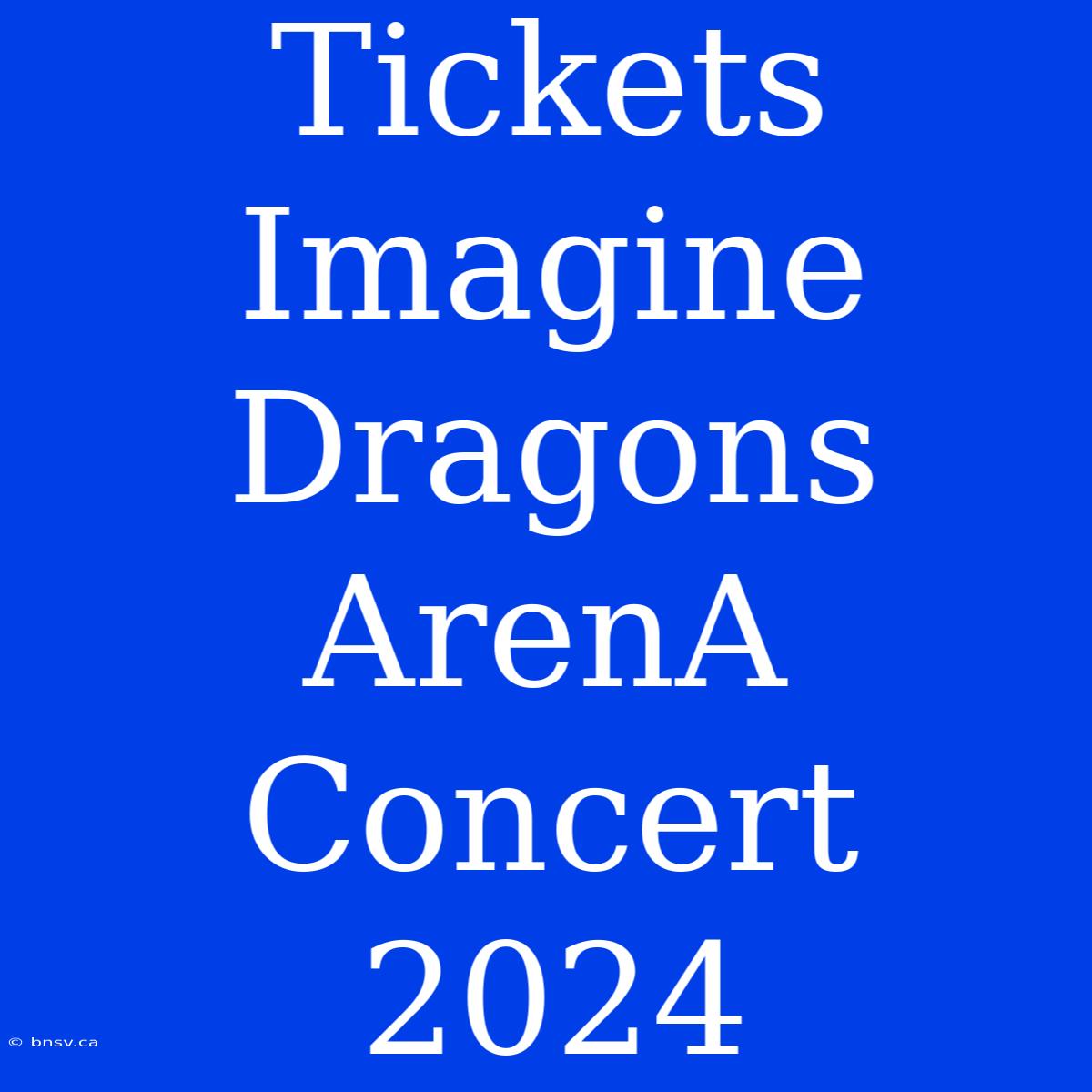 Tickets Imagine Dragons ArenA Concert 2024