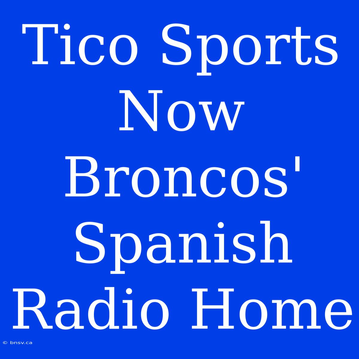 Tico Sports Now Broncos' Spanish Radio Home