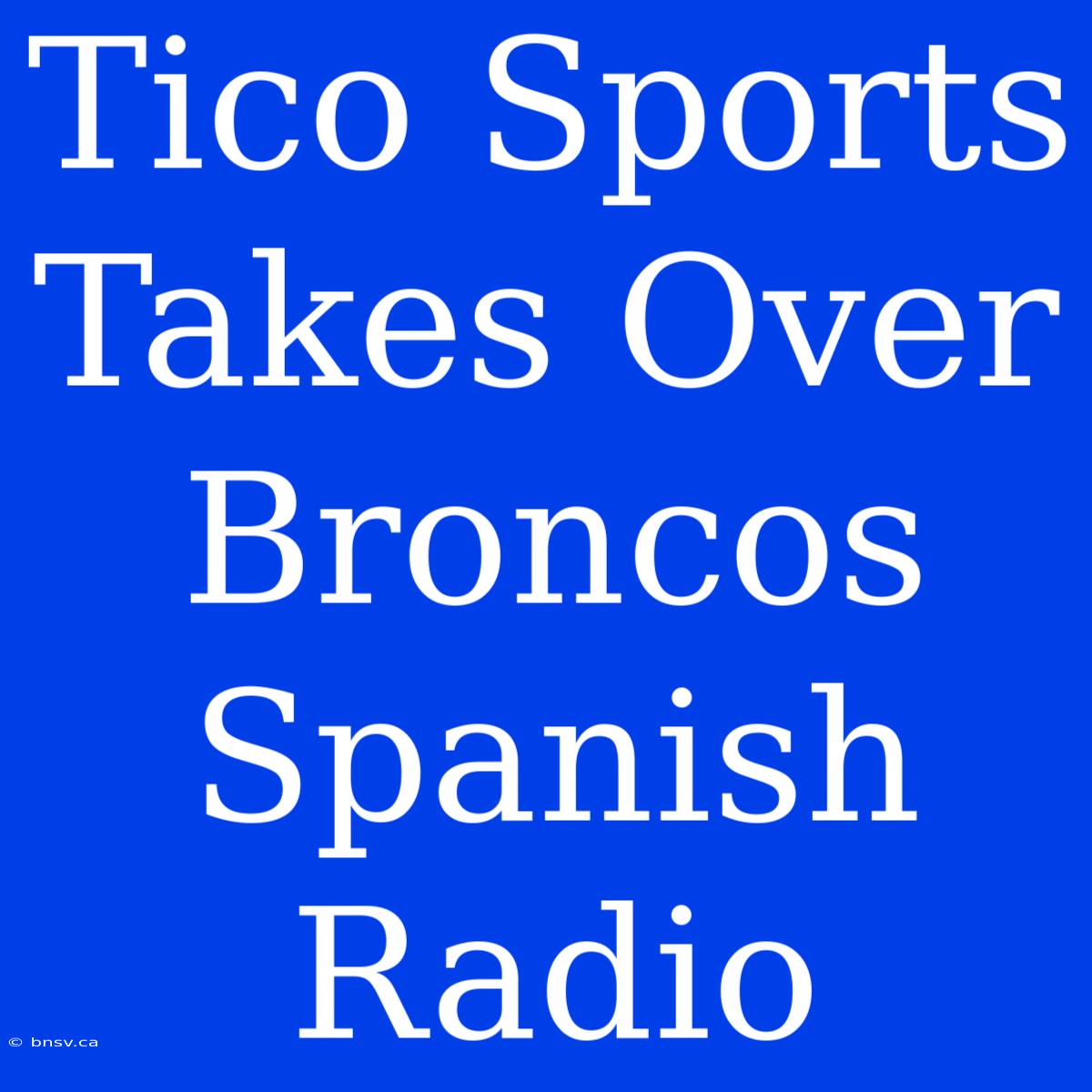 Tico Sports Takes Over Broncos Spanish Radio