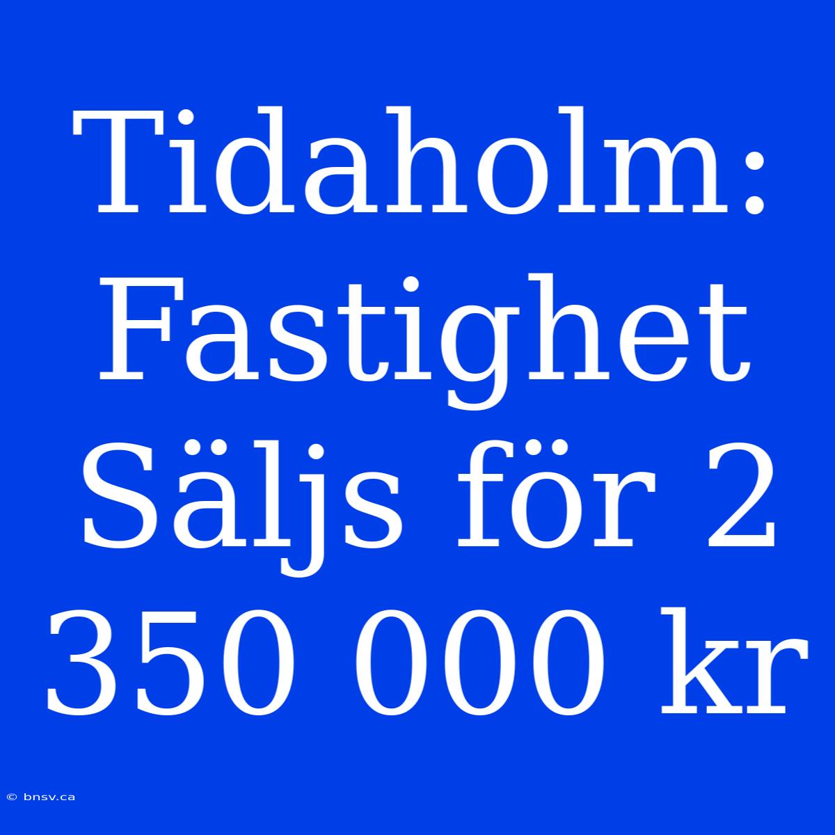 Tidaholm: Fastighet Säljs För 2 350 000 Kr