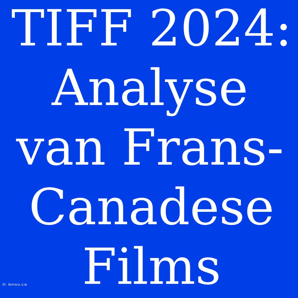 TIFF 2024: Analyse Van Frans-Canadese Films