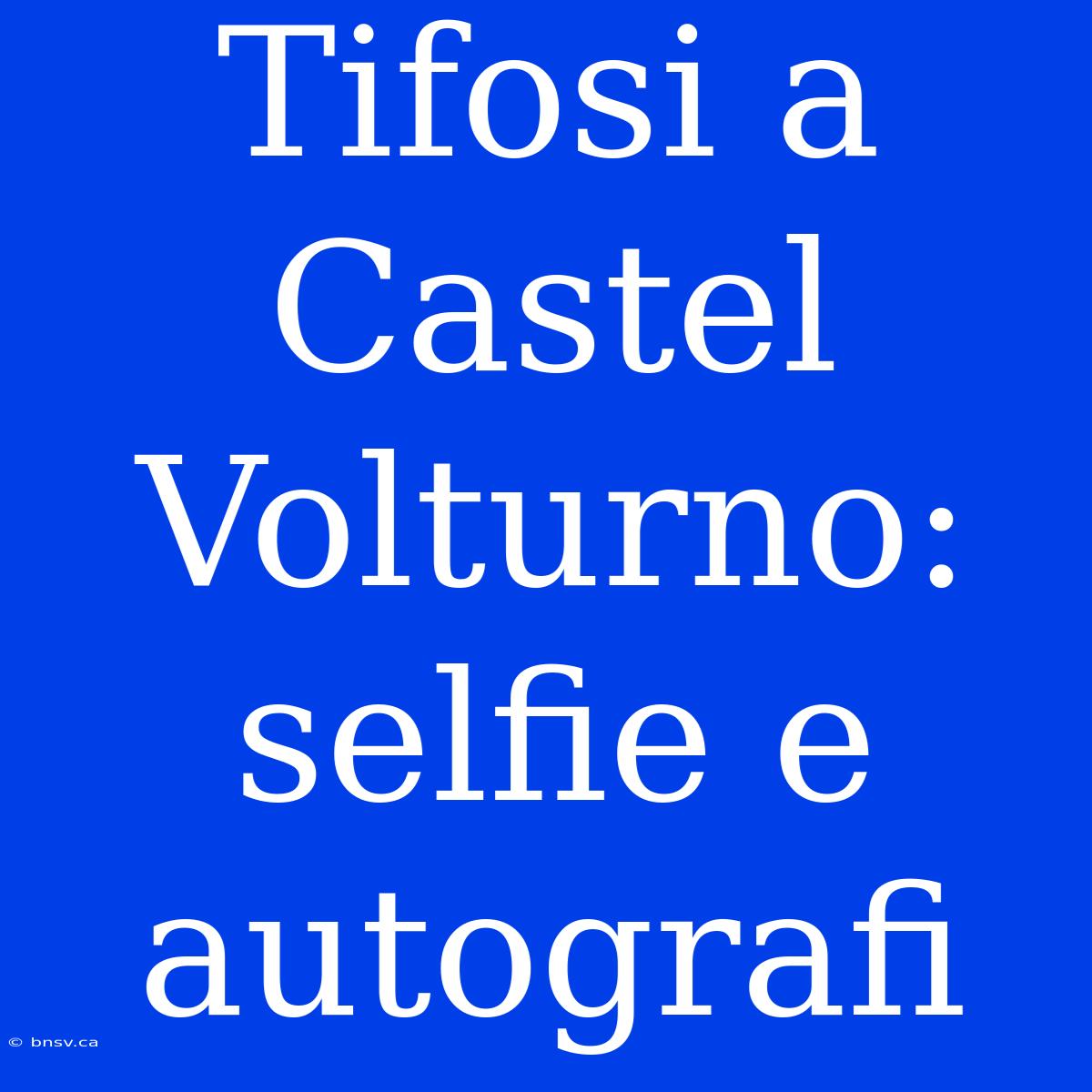 Tifosi A Castel Volturno: Selfie E Autografi