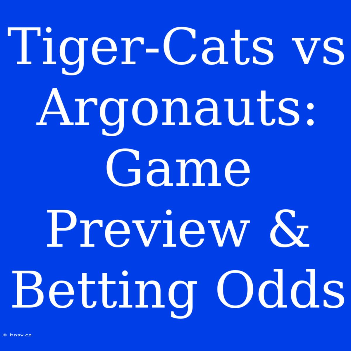 Tiger-Cats Vs Argonauts: Game Preview & Betting Odds