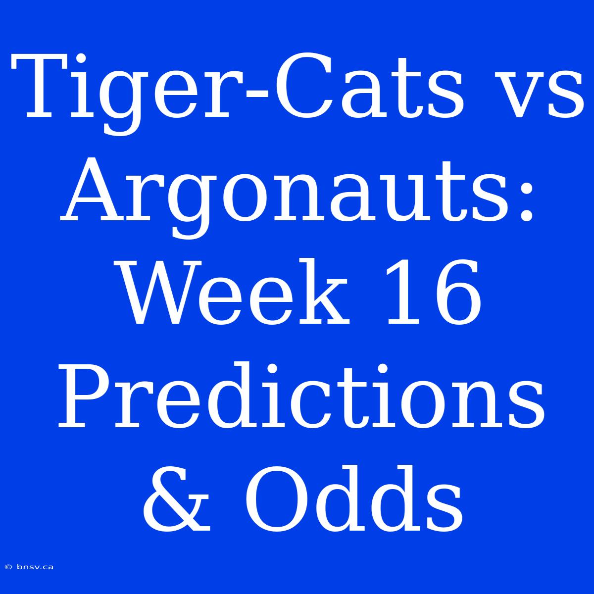 Tiger-Cats Vs Argonauts: Week 16 Predictions & Odds