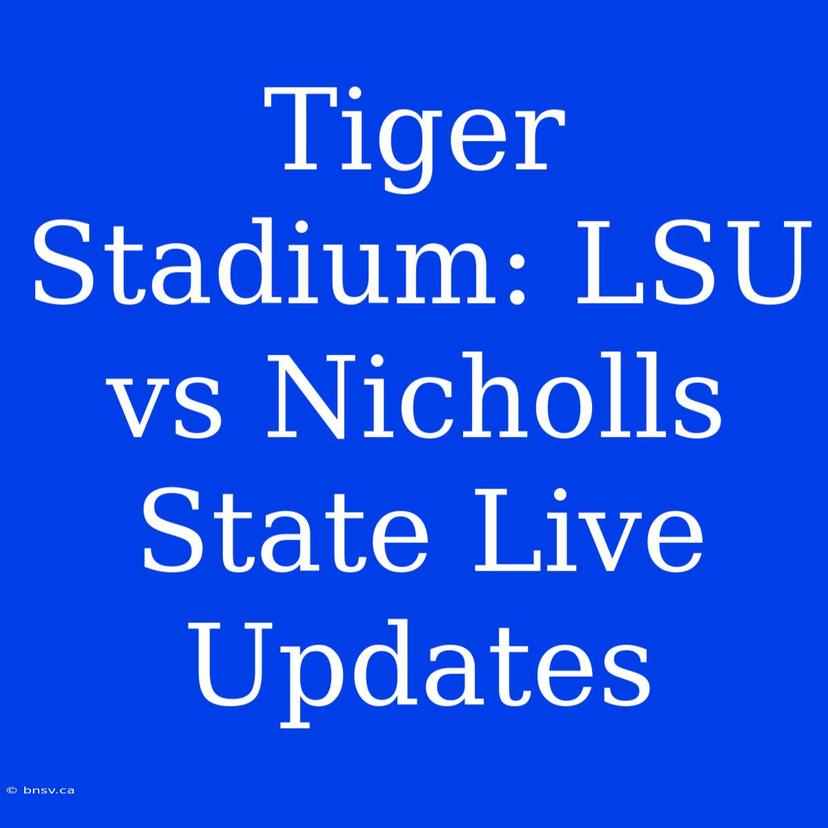 Tiger Stadium: LSU Vs Nicholls State Live Updates