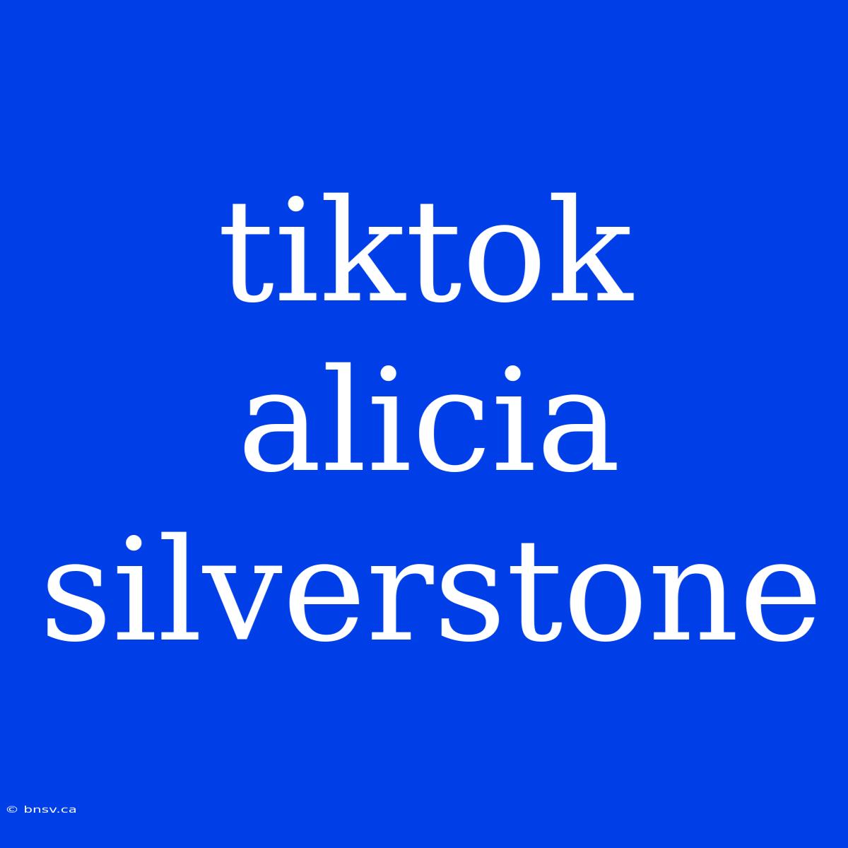 Tiktok Alicia Silverstone