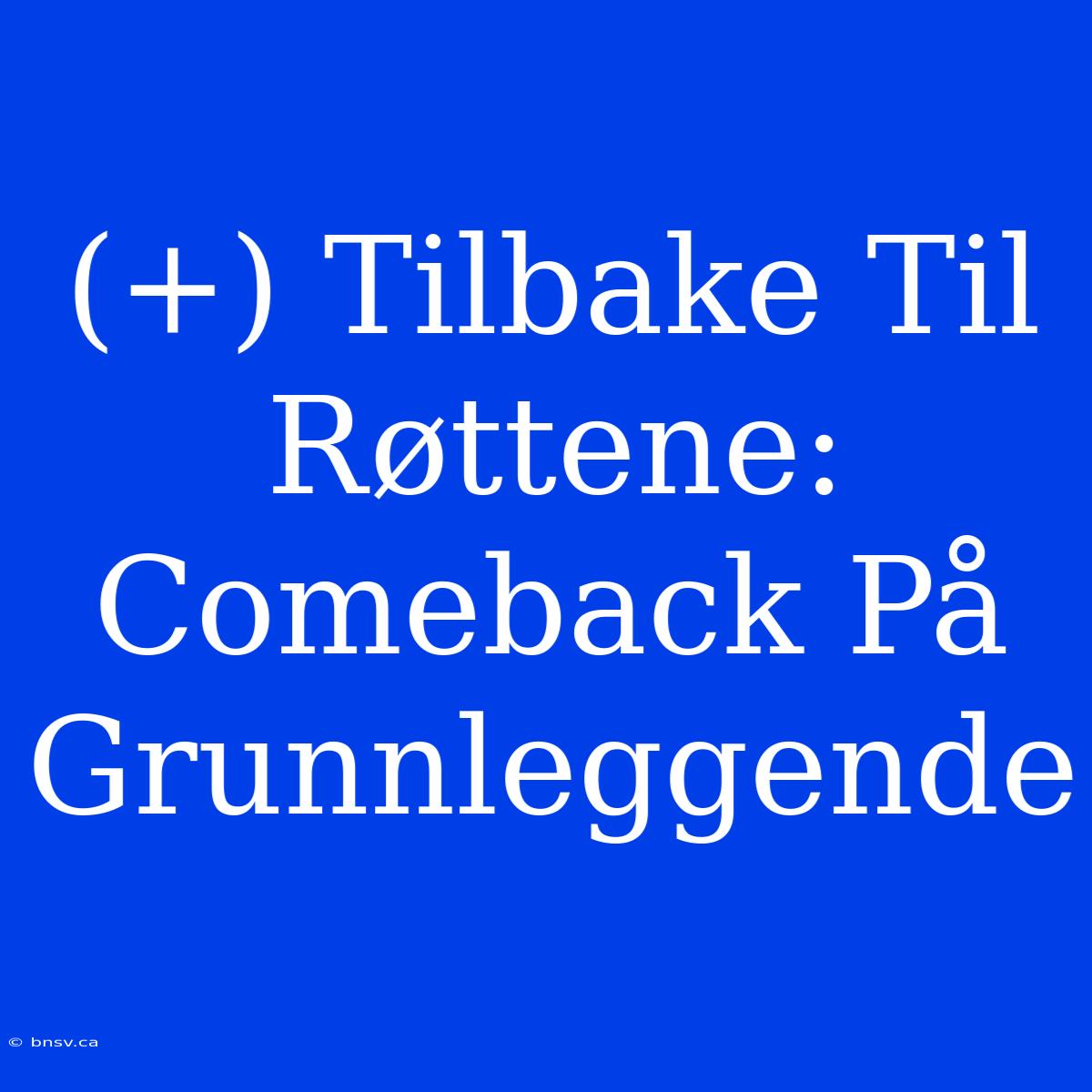 (+) Tilbake Til Røttene: Comeback På Grunnleggende