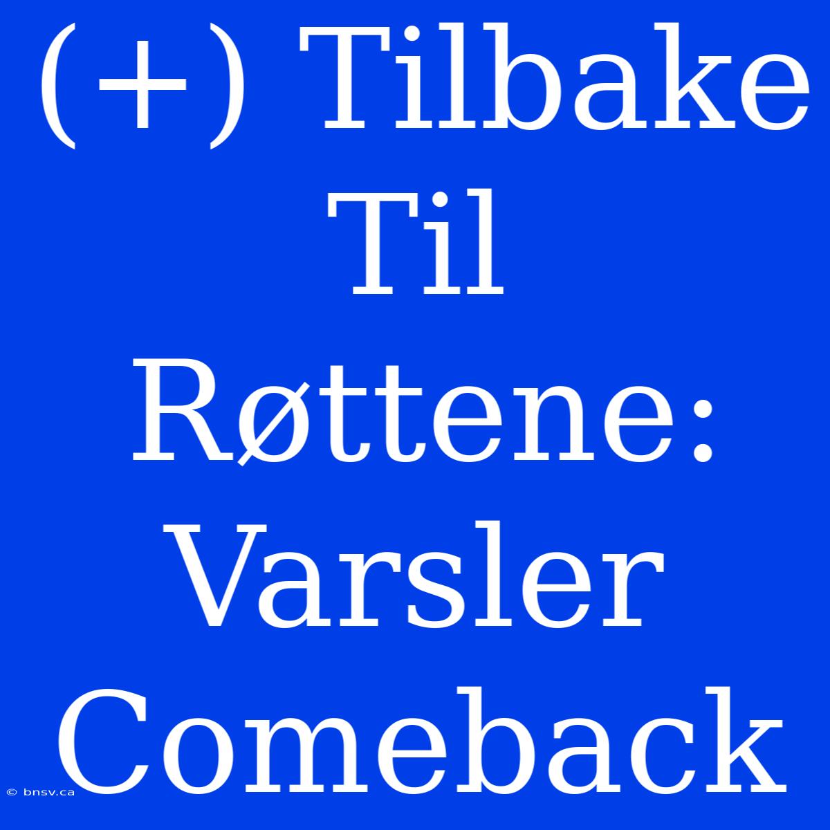 (+) Tilbake Til Røttene: Varsler Comeback