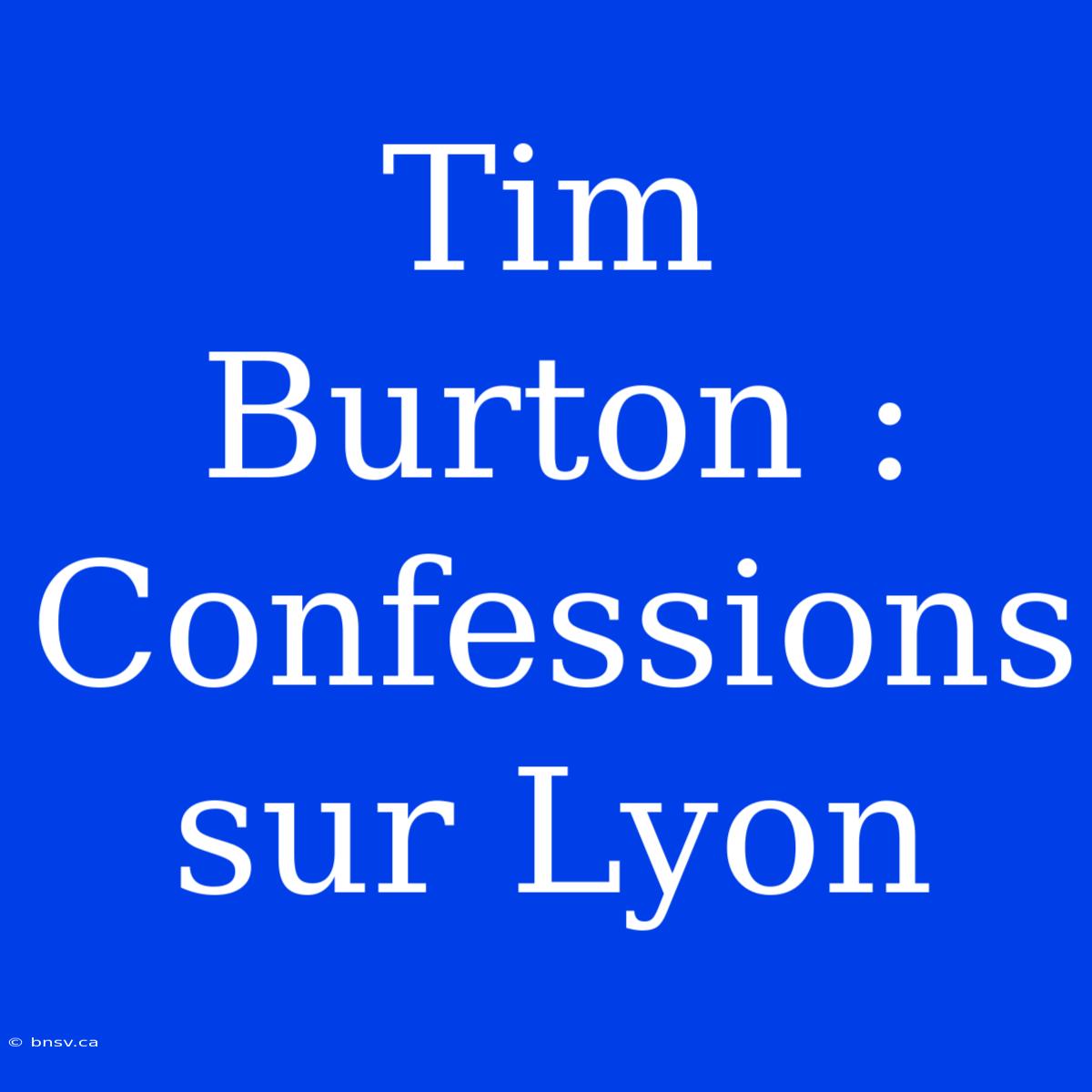 Tim Burton : Confessions Sur Lyon